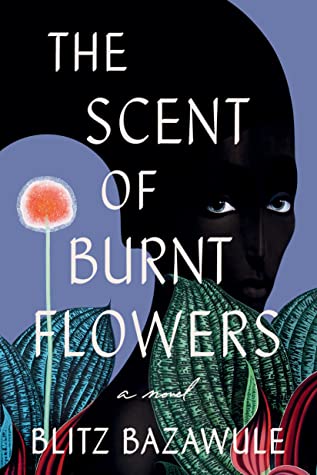The Scent of Burnt Flowers: A Novel by Blitz Bazawule